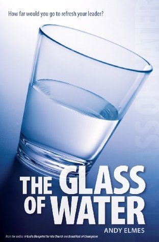 Book cover of The Glass Of Water: How Far Would You Go To Refresh Your Leader? by Andy Elmes