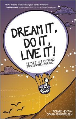 Book cover of Dream It, Do It, Live It: 9 Easy Steps to Making Things Happen for You by Richard    Newton, Ciprian Adrian Rusen