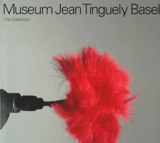 Book cover of Museum Jean Tinguely Basel: The Collection by Karl Gunnar Pontus Hultén, Jean Tinguely