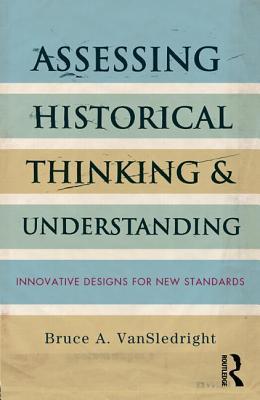 Book cover of Assessing Historical Thinking And Understanding by Bruce A. VanSledright