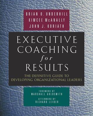 Book cover of Executive Coaching For Results: The Definitive Guide To Developing Organizational Leaders by Brian O. Underhill, Kimcee McAnally, John J. Koriath
