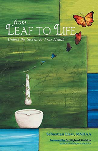 Book cover of From Leaf To Life: Unlock The Secrets To True Health by Sebastian Liew