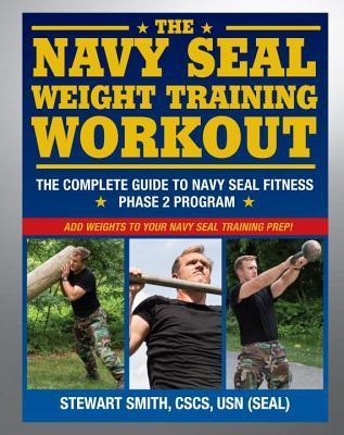 Book cover of The Navy SEAL Weight Training Workout: The Complete Guide To Navy SEAL Fitness - Phase 2 Program by Stewart  Smith, Peter Field Peck (Photographer)