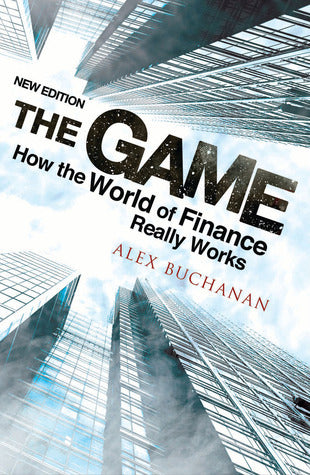 Book cover of The Game: How The World Of Finance Really Works by Alex Buchanan
