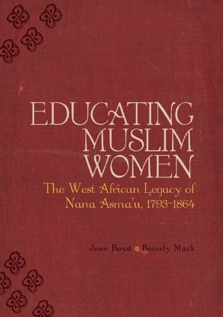 Book cover of Educating Muslim Women: The West African Legacy of Nana Asma'u 1793-1864 by Beverly Mack, Jean Boyd