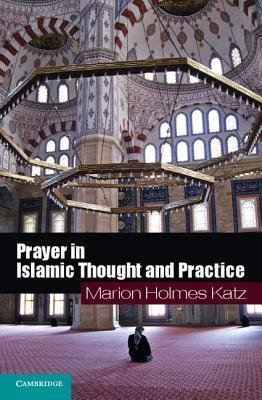 Book cover of Prayer In Islamic Thought And Practice by Marion Holmes Katz