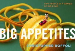 Book cover of Big Appetites: Tiny People In A World Of Big Food by Christopher Boffoli
