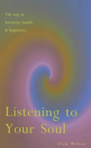 Book cover of Listening To Your Soul by Dick Wilson