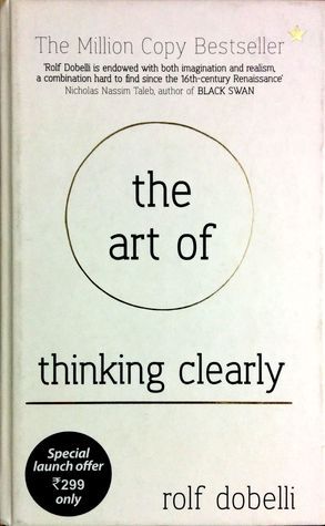 Book cover of The Art Of Thinking Clearly: Better Thinking, Better Decision by Rolf Dobelli