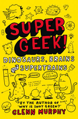 Book cover of Supergeek! Dinosaurs, Brains And Supertrains by Glenn Murphy