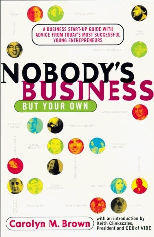 Book cover of Nobodies Business But Your Own: A Business Start-Up Guide With Advice From Todays Most Successful Young Entrepreneurs by Carolyn M. Brown