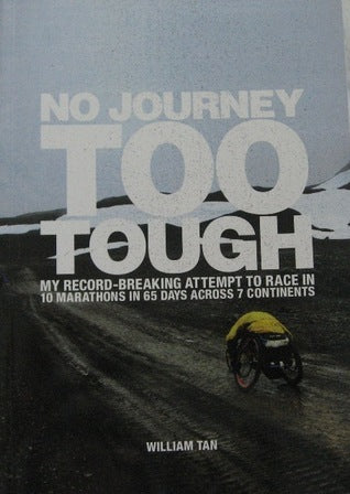 Book cover of No Journey Too Tough: My Record-Breaking Attempt To Race In 10 Marathons In 65 Days Across 7 Continents by William Tan