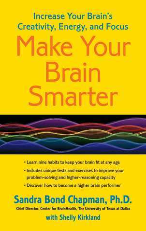 Book cover of Make Your Brain Smarter: Increase Your Brain's Creativity, Energy, And Focus by Sandra Bond Chapman, Shelly Kirkland (With)