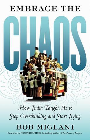 Book cover of Embrace The Chaos: How India Taught Me To Stop Overthinking And Start Living by Bob Miglani