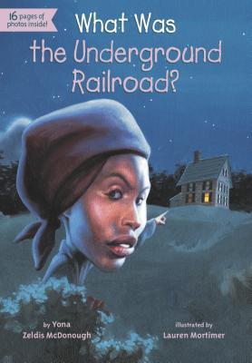 Book cover of What Was The Underground Railroad? by Yona Zeldis McDonough, Who H.Q., Lauren Mortimer (Illus.)