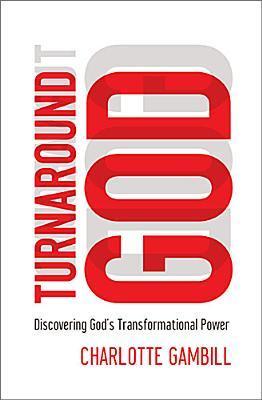 Book cover of Turnaround God: Discovering God's Transformational Power by Charlotte Gambill