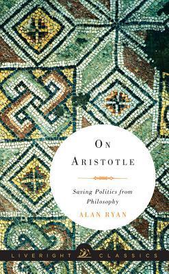 Book cover of On Aristotle: Saving Politics From Philosophy by Alan  Ryan