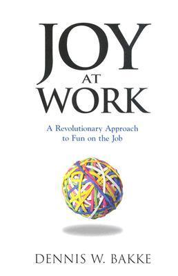 Book cover of Joy At Work: A Revolutionary Approach To Fun On The Job by Dennis W. Bakke