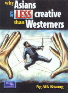 Book cover of Why Asians Are Less Creative Than Westerners by Ng Aik-Kwang, Aik Kwang Ng