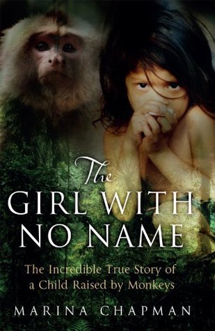 Book cover of The Girl With No Name: The Incredible True Story Of A Child Raised By Monkeys by Marina Chapman