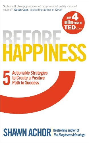 Book cover of Before Happiness: Five Actionable Strategies To Create A Positive Path To Success by Shawn Achor