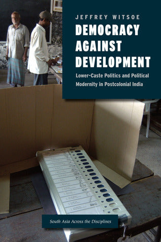 Book cover of Democracy Against Development: Lower-Caste Politics And Political Modernity In Postcolonial India by Jeffrey Witsoe