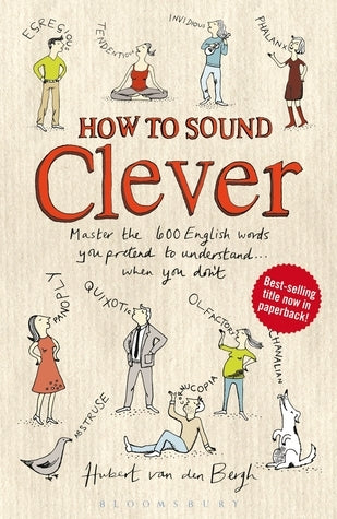Book cover of How To Sound Clever: Master The 600 English Words You Pretend To Understand...When You Don't by Hubert van den Bergh