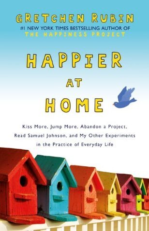 Book cover of Happier At Home: Kiss More, Jump More, Abandon A Project, Read Samuel Johnson, And My Other Experiments In The Practice Of Everyday Life by Gretchen Rubin