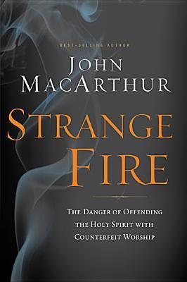 Book cover of Strange Fire: The Danger of Offending the Holy Spirit with Counterfeit Worship by John F. MacArthur Jr.