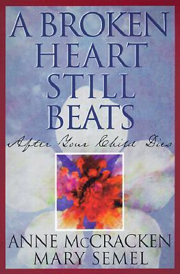 Book cover of A Broken Heart Still Beats: After Your Child Dies by Anne McCracken, Mary Semel
