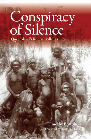 Book cover of Conspiracy Of Silence: Queensland's Frontier Killing Times by Timothy Bottoms, Raymond Evans (Foreword)