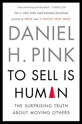 Book cover of To Sell Is Human: The Surprising Truth About Moving Others by Daniel H. Pink