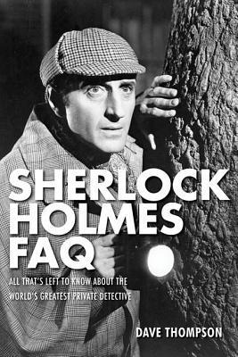 Book cover of Sherlock Holmes Faq: All That's Left To Know About The World's Greatest Private Detective by Dave Thompson