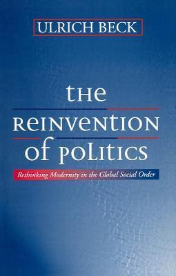 Book cover of The Reinvention of Politics: Rethinking Modernity in the Global Social Order by Ulrich Beck, Mark Ritter (Trans.)