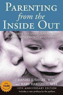 Book cover of Parenting From The Inside Out: How A Deeper Self-Understanding Can Help You Raise Children Who Thrive by Daniel J. Siegel, Mary Hartzell