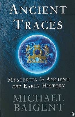 Book cover of Ancient Traces: Mysteries in Ancient and Early History by Michael Baigent