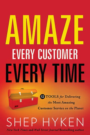 Book cover of Amaze Every Customer Every Time: 52 Tools For Delivering The Most Amazing Customer Service On The Planet by Shep Hyken