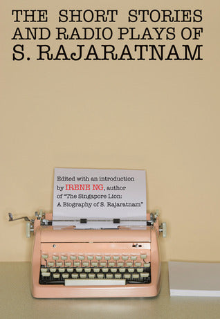 Book cover of Short Stories And Radio Plays Of S. Rajaratnam by S. Rajaratnam, Irene Ng (Ed.)