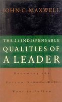 Book cover of The 21 Indispensable Qualities Of A Leader: Becoming The Person Others Will Want To Follow by John C. Maxwell
