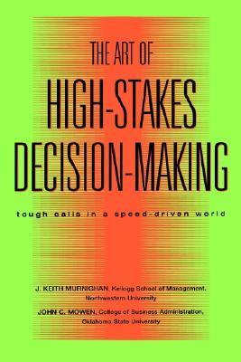 Book cover of The Art of High Stakes Decision Making: Tough Calls in a Speed Driven World by J. Keith Murnighan, John C. Mowen