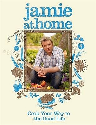 Book cover of Jamie At Home: Cook Your Way To The Good Life by Jamie Oliver