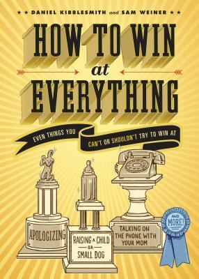 Book cover of How To Win At Everything: Even Things You Can't Or Shouldn't Try To Win At by Daniel Kibblesmith, Sam Weiner