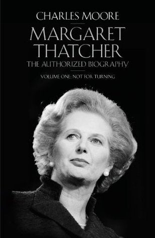 Book cover of Margaret Thatcher: The Authorized Biography, Volume 1: Not For Turning by Charles   Moore