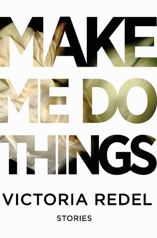 Book cover of Make Me Do Things by Victoria Redel