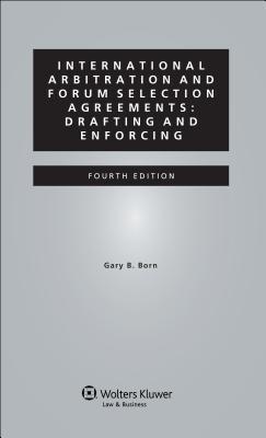 Book cover of International Arbitration And Forum Selection Agreements: Drafting And Enforcing, Fourth Edition by Gary B. Born