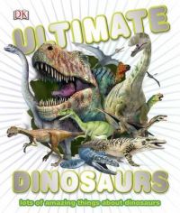 Book cover of Ultimate Dinosaurs: Lots of Amazing Things About Dinosaurs by D.K. Publishing