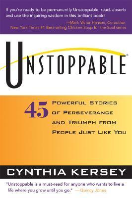 Book cover of Unstoppable: 45 Powerful Stories Of Perseverance And Triumph From People Just Like You by Cynthia Kersey