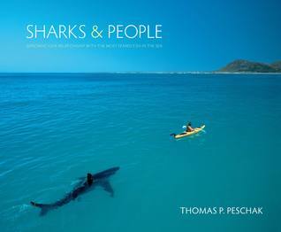 Book cover of Sharks And People: Exploring Our Relationship With The Most Feared Fish In The Sea by Thomas P. Peschak