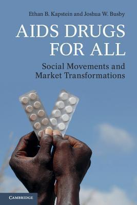 Book cover of Aids Drugs For All: Social Movements And Market Transformations by Ethan B. Kapstein, Joshua W. Busby