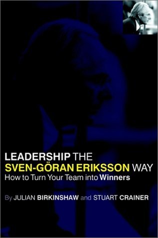 Book cover of Leadership The Sven-Göran Eriksson Way: How To Turn Your Team Into Winners by Julian Birkinshaw, Stuart Crainer